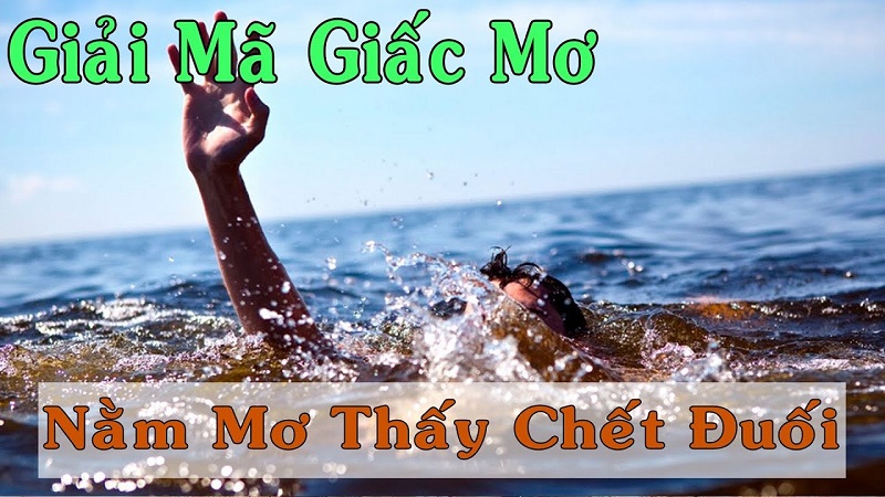Bí ẩn giấc mơ thấy người chết đuối: Lành hay dữ? Đánh con gì? 1 Mơ thấy người chết đuối có nhiều điềm báo