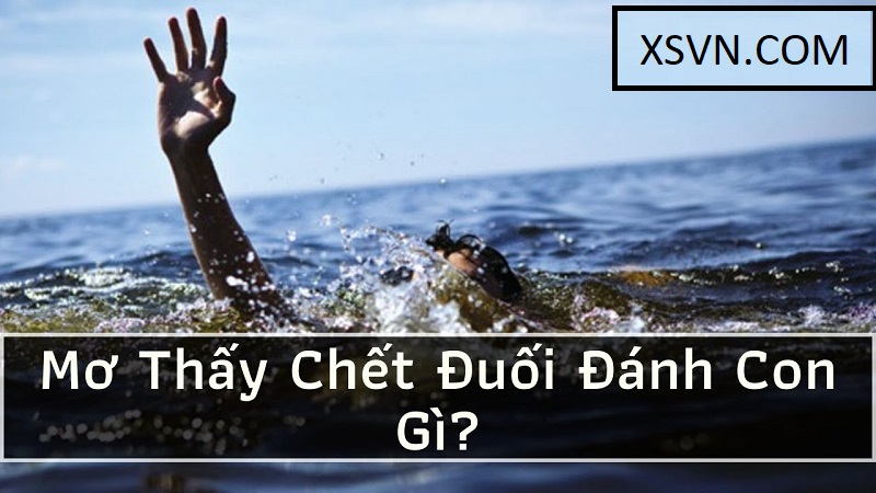 Bí ẩn giấc mơ thấy người chết đuối: Lành hay dữ? Đánh con gì? 3 Chọn con số may mắn cho giấc mơ thấy người chết đuối