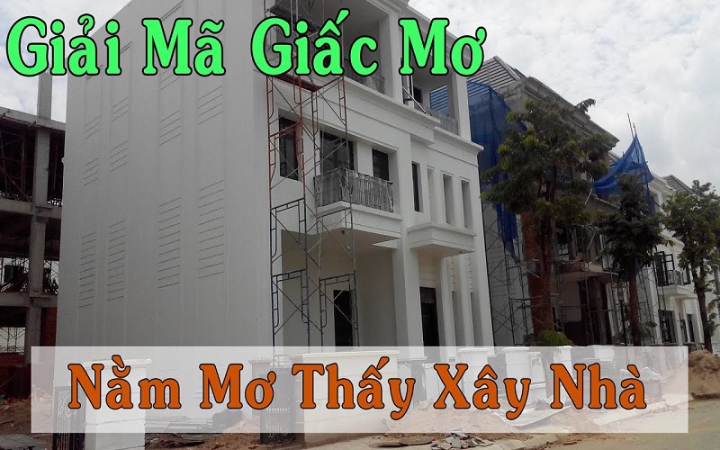 mo-thay-xay-nha Giải mã giấc mơ thấy xây nhà