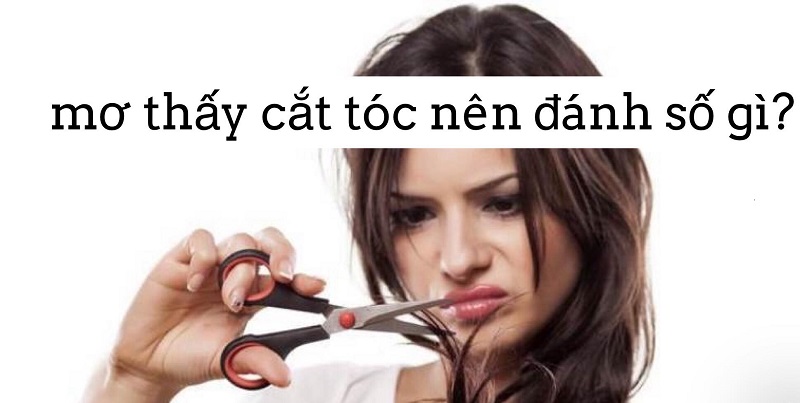 Tìm con số may mắn cho giấc mơ thấy cắt tóc