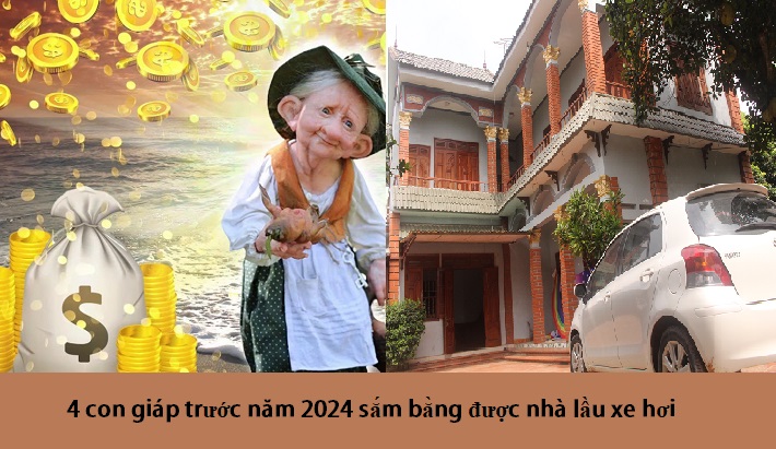 4-con-giap-truoc-nam-2024-sam-duoc-nha-lau-xe-hoi-bang-moi-cach 4 con giáp trước năm 2024 sắm bằng được nhà lầu xe hơi bằng mọi cách