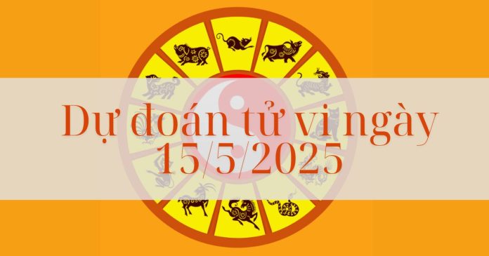 Tử vi mỗi ngày 15/5/2025