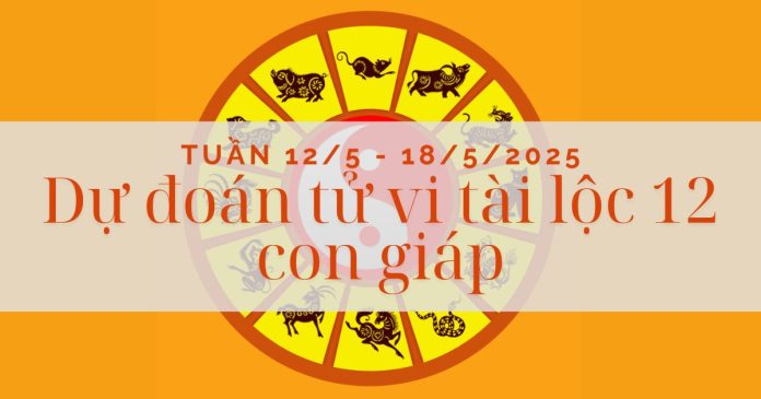 Tử vi tài lộc tuần mới 12-18/5/2025