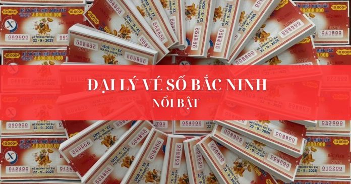 Đại lý vé số Bắc Ninh nổi bật