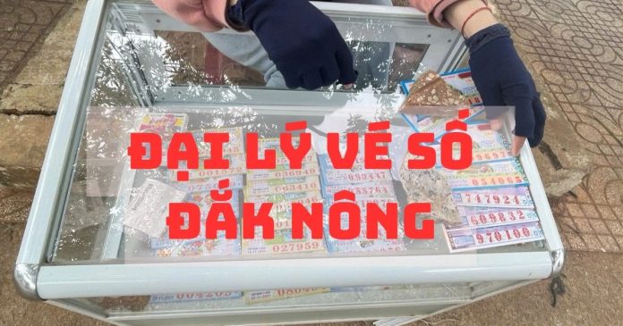 Đại lý vé số Đắk Nông - Xổ số kiến thiết và Vietlott
