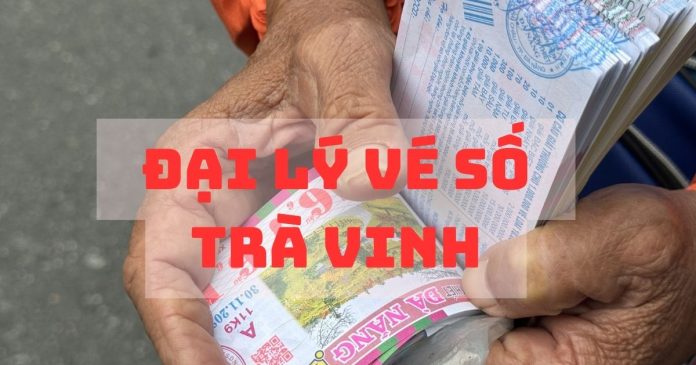 Danh sách đại lý vé số Trà Vinh giá tốt, đông khách