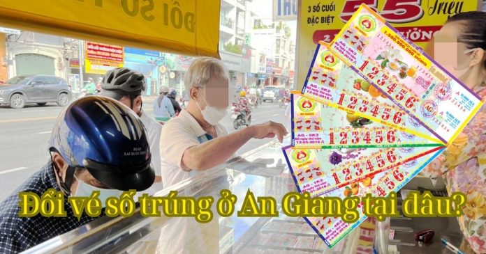 Đổi vé số trúng ở An Giang ở đâu? Lưu ý đổi vé số trung gian