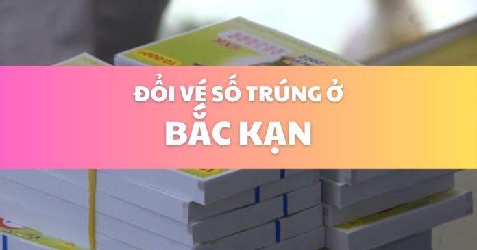 Đổi vé số trúng ở Bắc Kạn