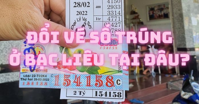 doi-ve-so-trung-o-bac-lieu Nên đổi vé số trúng ở Bạc Liệu tại công ty hay đại lý?