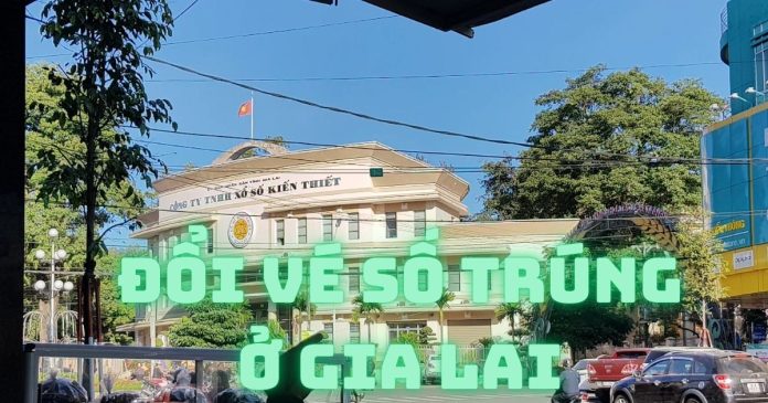 Đổi vé số trúng ở Gia Lai tại đâu?