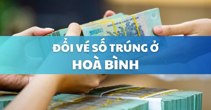 Đổi vé số trúng ở Hoà Bình Đổi vé số trúng ở Hoà Bình