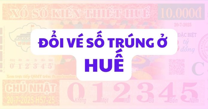 đổi vé số trúng ở huế