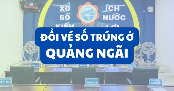 Đổi vé số trúng ở Quảng Ngãi