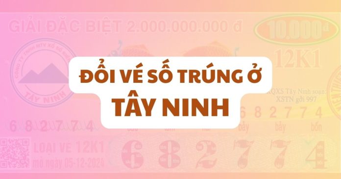 đổi vé số trúng ở Tây Ninh 5