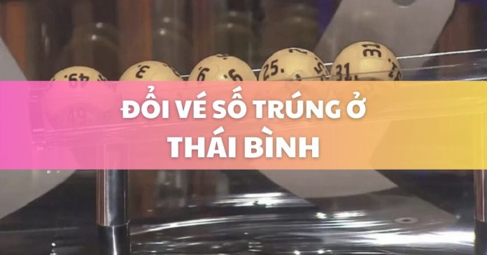 Đổi vé số trúng ở Thái Bình cần những gì