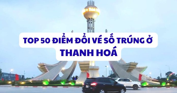 Đổi vé số trúng ở Thanh Hoá Đổi vé số trúng ở Thanh Hoá