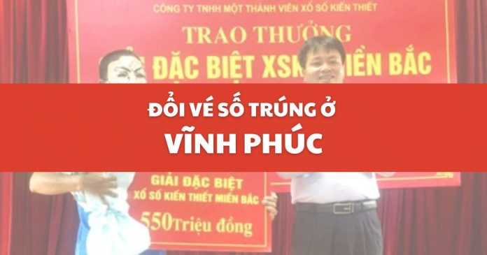 Đổi vé số trúng ở Vĩnh Phúc