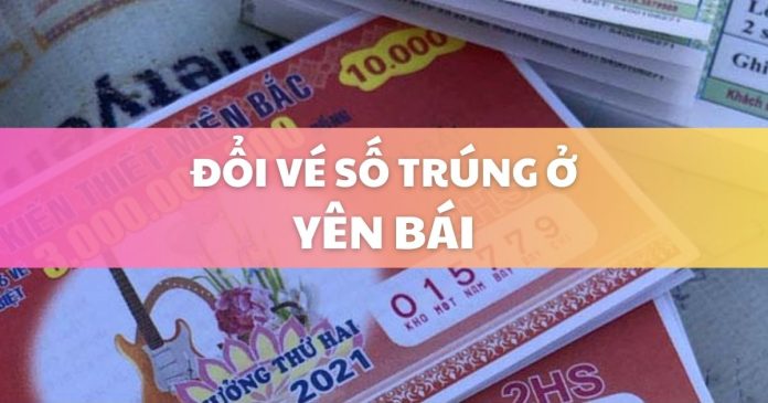 Đổi vé số trúng ở Yên Bái
