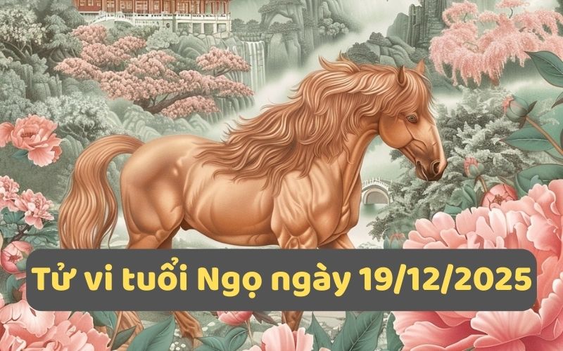 Luận tử vi 12 con giáp ngày 19/12/2025