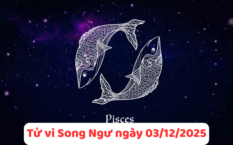 Tử vi cung Song Ngư ngày 03/12/2025